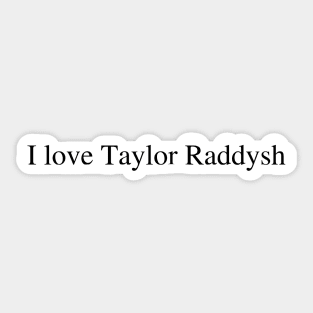 I love Taylor Raddysh Sticker